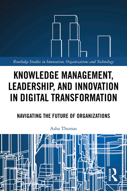 Knowledge Management, Leadership, and Innovation in Digital Transformation (Navigating the Future of Organizations) by Asha Thomas, 9781032614694