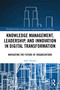 Knowledge Management, Leadership, and Innovation in Digital Transformation (Navigating the Future of Organizations) by Asha Thomas, 9781032614694
