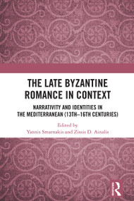 The Late Byzantine Romance in Context (Narrativity and Identities in the Mediterranean (13th-16th Centuries)) by Ioannis Smarnakis, Zissis D. Ainalis, 9781032325682