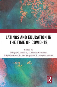 Latinos and Education in the time of COVID-19 by Enrique G. Murillo Jr., Frances Contreras, Eligio Martinez Jr., Jacqueline E. Arroyo-Romano, 9781032905198