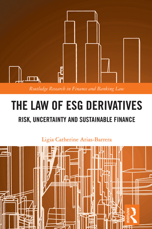 The Law of ESG Derivatives (Risk, Uncertainty and Sustainable Finance) by Ligia Catherine Arias Barrera, 9781032429960