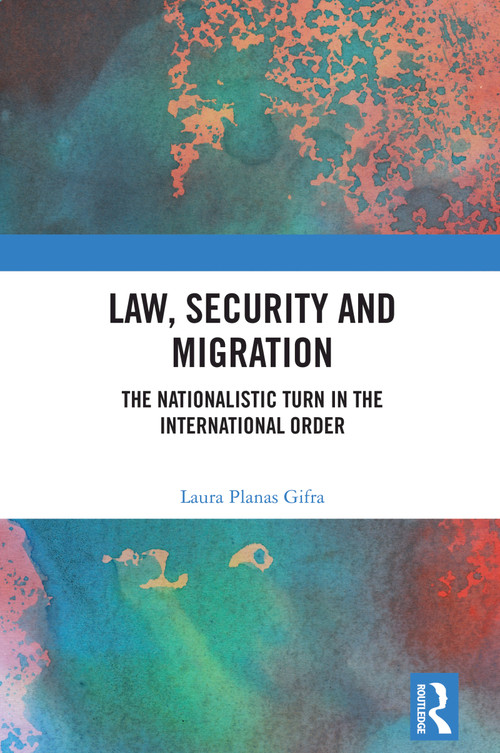 Law, Security and Migration (The Nationalistic Turn in the International Order) by Laura Planas Gifra, 9781032602226