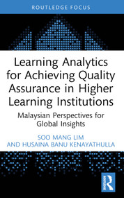 Learning Analytics for Achieving Quality Assurance in Higher Learning Institutions (Malaysian Perspectives for Global Insights) by Soo Mang Lim, Husaina Banu Kenayathulla, 9781032953656