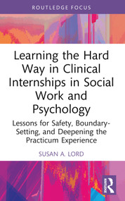 Learning the Hard Way in Clinical Internships in Social Work and Psychology by Susan A. Lord, 9781032591988