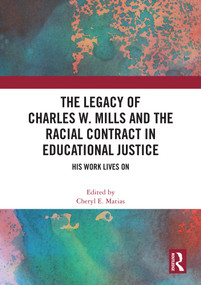 The Legacy of Charles W. Mills and The Racial Contract in Educational Justice (His Work Lives On) by Cheryl E. Matias, 9781032869636