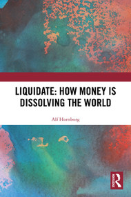 Liquidate: How Money is Dissolving the World by Alf Hornborg, 9781032702179