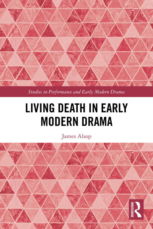 Living Death in Early Modern Drama by James Alsop, 9781032071695