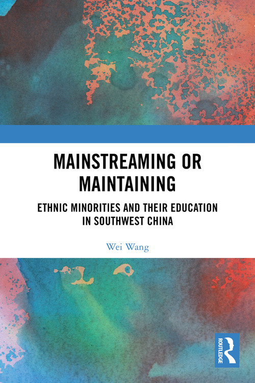 Mainstreaming or Maintaining (Ethnic Minorities and Their Education in Southwest China) by Wei Wang, 9781032883793