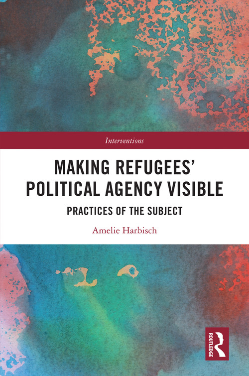 Making Refugees' Political Agency Visible (Practices of the Subject) by Amelie Harbisch, 9781032901602
