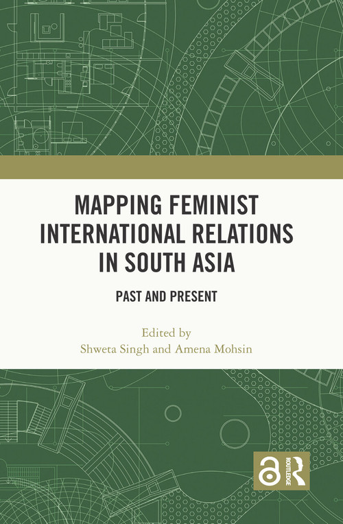 Mapping Feminist International Relations in South Asia (Past and Present) by Shweta Singh, Amena Mohsin, 9781032946665