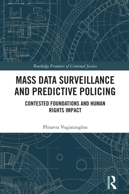 Mass data surveillance and predictive policing (Contested Foundations and Human Rights Impact) by Plixavra Vogiatzoglou, 9781032825939