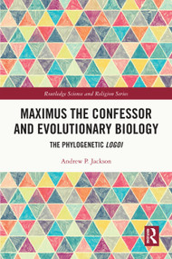 Maximus the Confessor and Evolutionary Biology (The Phylogenetic Logoi) by Andrew P. Jackson, 9781032774497