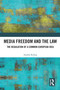 Media Freedom and the Law (The Regulation of a Common European Idea) by András Koltay, 9781032343310