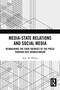 Media-State Relations and Social Media (Reimagining the Four Theories of the Press through Neo-Gramscianism) by Tyler W. Wilson, 9781032758800