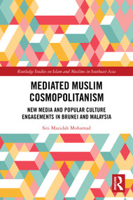 Mediated Muslim Cosmopolitanism (New Media and Popular Culture Engagements in Brunei and Malaysia) by Siti Mazidah Mohamad, 9781032411910