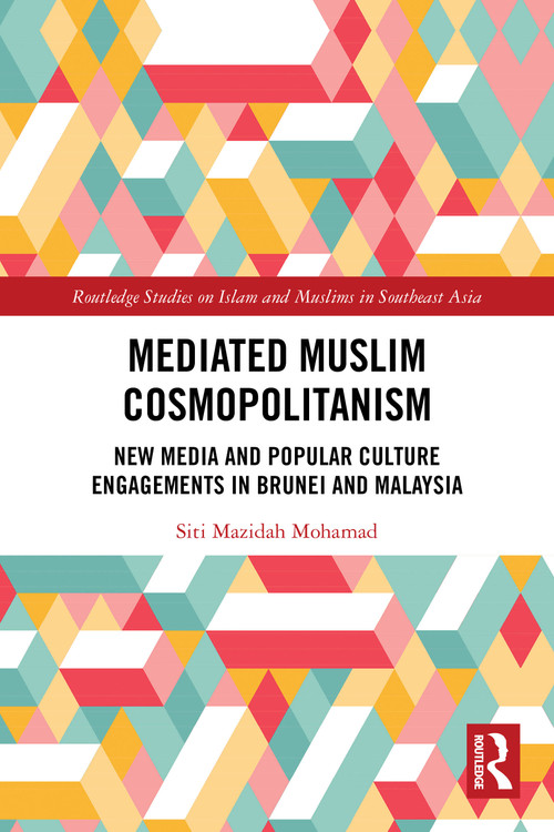Mediated Muslim Cosmopolitanism (New Media and Popular Culture Engagements in Brunei and Malaysia) by Siti Mazidah Mohamad, 9781032411910