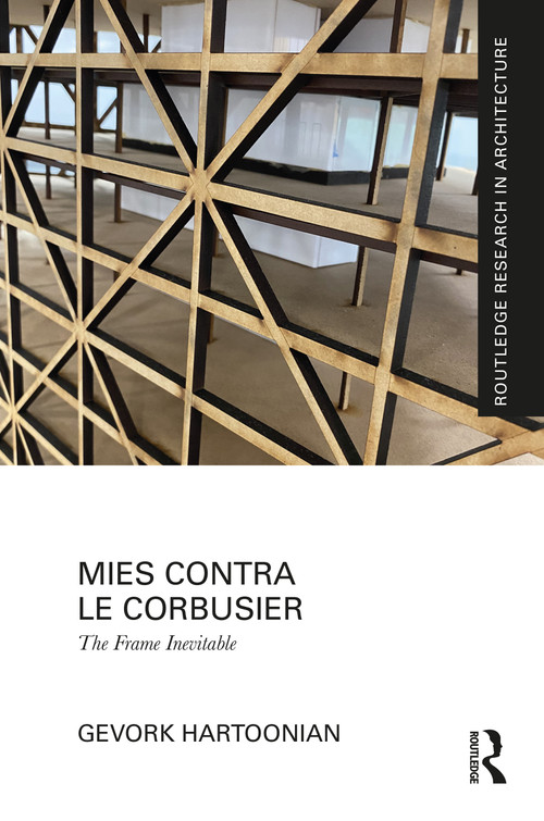 Mies Contra Le Corbusier (The Frame Inevitable) by Gevork Hartoonian, 9781032736440