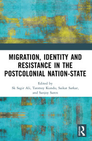Migration, Identity and Resistance in the Postcolonial Nation-State by Sk Sagir Ali, Tanmoy Kundu, Saikat Sarkar, Sanjoy Saren, 9781032874777