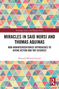 Miracles in Said Nursi and Thomas Aquinas (Non-Noninterventionist Approaches to Divine Action and the Sciences) by Edmund Michael Lazzari, 9781032912578