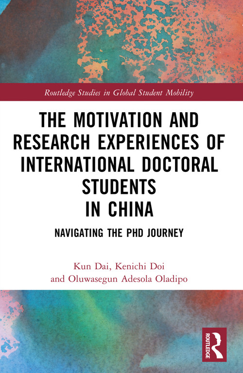The Motivation and Research Experiences of International Doctoral Students in China (Navigating the PhD Journey) by Kun Dai, Kenichi Doi, Oluwasegun Adesola Oladipo, 9781032473932