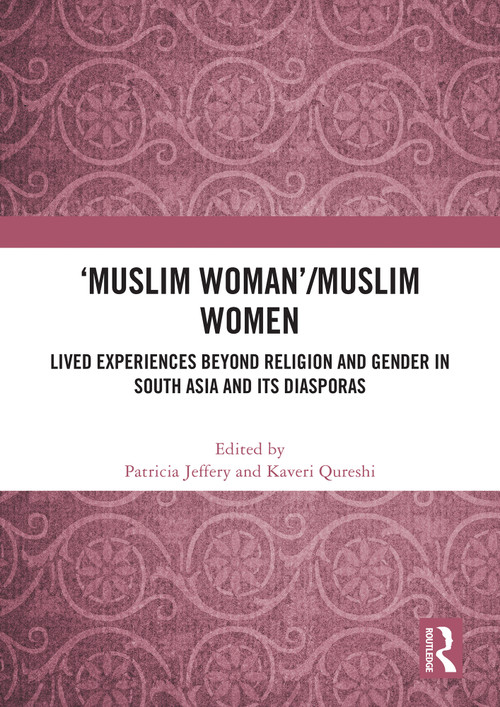'Muslim Woman'/Muslim women (Lived Experiences beyond Religion and Gender in South Asia and Its Diasporas) by Patricia Jeffery, Kaveri Qureshi, 9781032877914
