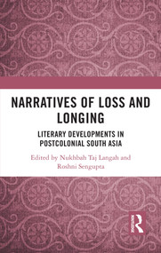 Narratives of Loss and Longing (Literary Developments in Postcolonial South Asia) by Nukhbah Taj Langah, Roshni Sengupta, 9781032944418