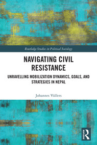 Navigating Civil Resistance (Unravelling Mobilization Dynamics, Goals, and Strategies in Nepal) by Johannes Vüllers, 9781032727660