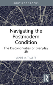 Navigating the Postmodern Condition (The Discontinuities of Everyday Life) by Wade A. Tillett, 9781032749952