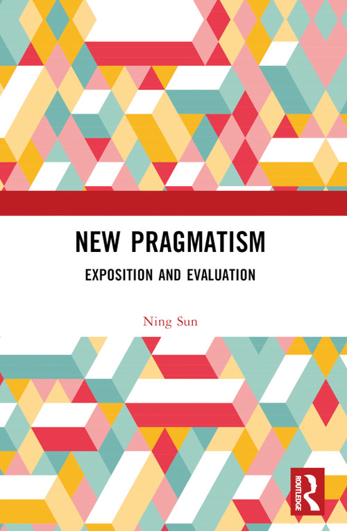 New Pragmatism (Exposition and Evaluation) by Ning Sun, 9781032908786