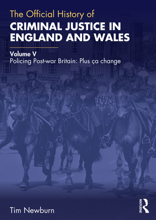 The Official History of Criminal Justice in England and Wales (Volume V: Policing Post-war Britain: Plus ça change) by Tim Newburn, 9781032869193