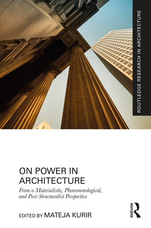 On Power in Architecture (From a Materialistic, Phenomenological, and Post-Structuralist Perspective) by Mateja Kurir, 9781032717579