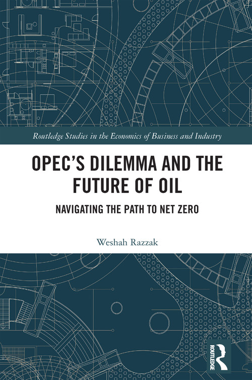 OPEC's Dilemma and the Future of Oil (Navigating the Path to Net Zero) by Weshah Razzak, 9781032784885