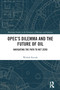 OPEC's Dilemma and the Future of Oil (Navigating the Path to Net Zero) by Weshah Razzak, 9781032784885