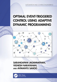 Optimal Event-Triggered Control Using Adaptive Dynamic Programming by Sarangapani Jagannathan, Vignesh Narayanan, Avimanyu Sahoo, 9781032791500