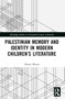Palestinian Memory and Identity in Modern Children's Literature by Hanan Mousa, 9781032765273