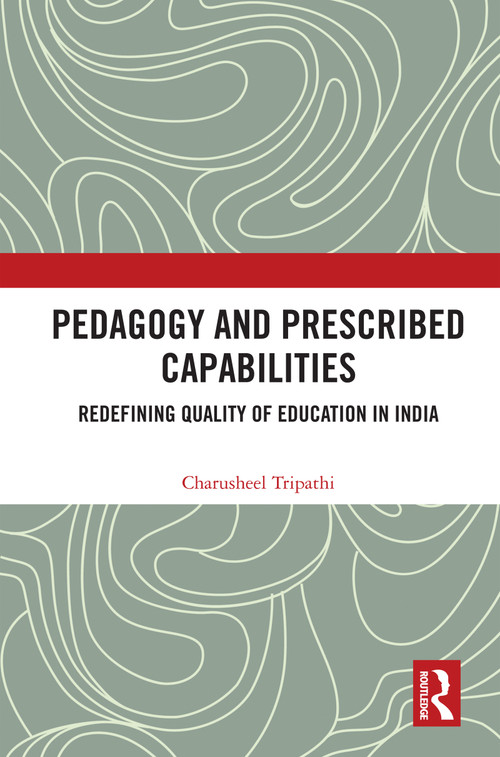Pedagogy and Prescribed Capabilities (Redefining Quality of Education in India) by Charusheel Tripathi, 9781032964065