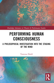 Performing Human Consciousness (A Philosophical Investigation into the Staging of the Mind) by Vanessa Dodd, 9781032383156