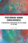 Performing Human Consciousness (A Philosophical Investigation into the Staging of the Mind) by Vanessa Dodd, 9781032383156