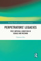 Perpetrators' Legacies (Post-imperial Condition in Sebald and McEwan) by Vladimir Biti, 9781032814445