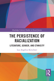 The Persistence of Racialization (Literature, Gender, and Ethnicity) by Luz Angélica Kirschner, 9781032526720
