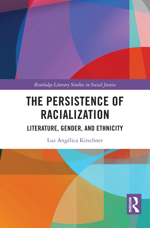 The Persistence of Racialization (Literature, Gender, and Ethnicity) by Luz Angélica Kirschner, 9781032526720