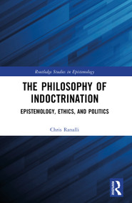The Philosophy of Indoctrination (Epistemology, Ethics, and Politics) by Chris Ranalli, 9781032203850