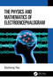 The Physics and Mathematics of Electroencephalogram by Dezhong Yao, 9781032639246
