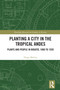 Planting a City in the Tropical Andes (Plants and People in Bogotá, 1880 to 1920) by Diego Molina, 9781032076584