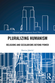 Pluralizing Humanism (Religions and Secularisms Beyond Power) by Slavica Jakelić, 9781032182988