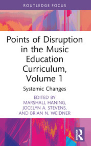 Points of Disruption in the Music Education Curriculum, Volume 1 (Systemic Changes) by Marshall Haning, Jocelyn A. Stevens, Brian N. Weidner, 9781032531632