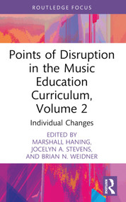 Points of Disruption in the Music Education Curriculum, Volume 2 (Individual Changes) by Marshall Haning, Jocelyn A. Stevens, Brian N. Weidner, 9781032531656