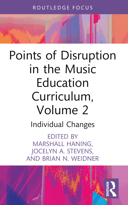 Points of Disruption in the Music Education Curriculum, Volume 2 (Individual Changes) by Marshall Haning, Jocelyn A. Stevens, Brian N. Weidner, 9781032531656