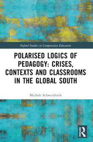 Polarised Logics of Pedagogy: Crises, Contexts and Classrooms in the Global South by Michele Schweisfurth, 9781032440040