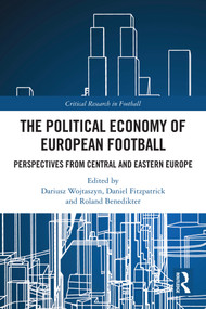 The Political Economy of European Football (Perspectives from Central and Eastern Europe) by Dariusz Wojtaszyn, Daniel Fitzpatrick, Roland Benedikter, 9781032484884